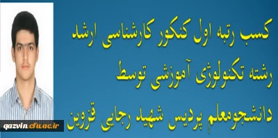 کسب رتبه اول آزمون کارشناسی ارشد رشته تکنولوژی آموزشی توسط دانشجوی پردیس شهید رجایی قزوین