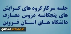 اولین جلسه سرکارگروه های گرایش های پنجگانه دروس معارف دانشگاه های استان قزوین  2
